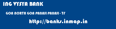 ING VYSYA BANK  GOA NORTH GOA PANAJI PANAJI - TF  banks information 